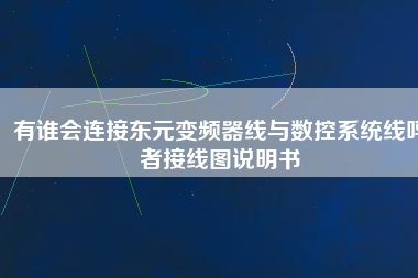 有誰會連接東元變頻器線與數(shù)控系統(tǒng)線嗎者接線圖說明書